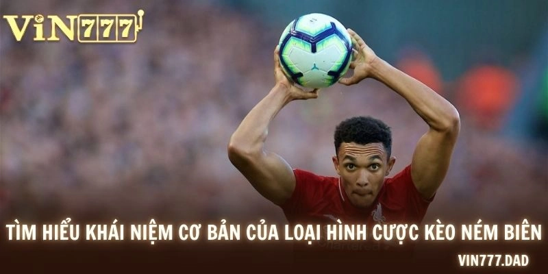 Tìm hiểu khái niệm cơ bản của loại hình cược kèo ném biên