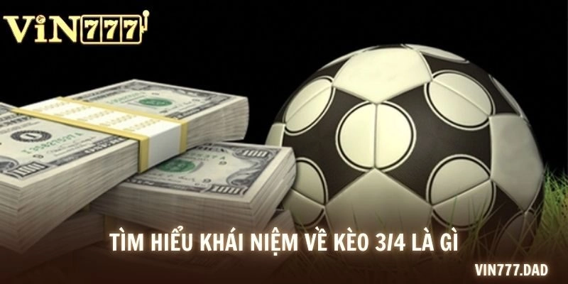 Tìm hiểu khái niệm về kèo 3/4 là gì