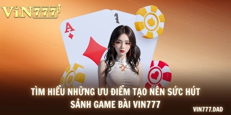 Tìm hiểu những ưu điểm tạo nên sức hút sảnh game bài VIN777