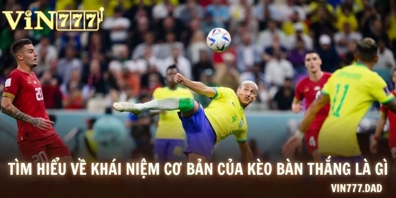 Tìm hiểu về khái niệm cơ bản của kèo bàn thắng là gì