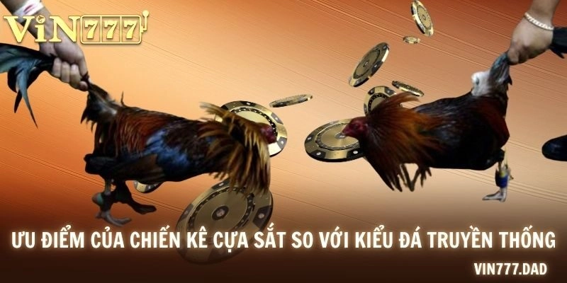 Ưu điểm của chiến kê cựa sắt so với kiểu đá truyền thống