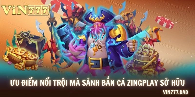 Ưu điểm nổi trội mà sảnh bắn cá Zingplay sở hữu